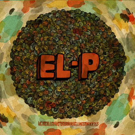 El-P - Weareallgoingtoburninhellmegamixxx3